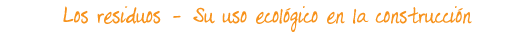 Los residuos. Su uso ecol&oacute;gico en la construcci&oacute;n