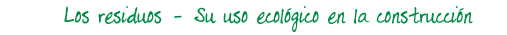 Los residuos. Su uso ecol&oacute;gico en la construcci&oacute;n