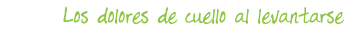 Los dolores de cuello al levantarse